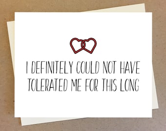 I definitely could not have tolerated me for this long. Funny Anniversary or Bday Card For Girlfriend, Boyfriend, Husband, Wife, Partner.