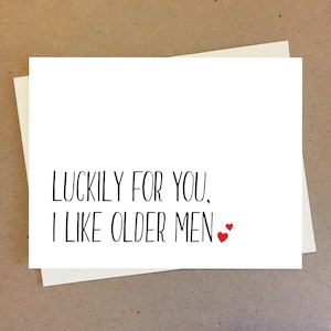 Luckily for you, I like older men. Anniversary card for boyfriend or husband or partner. Anniversary ideas.