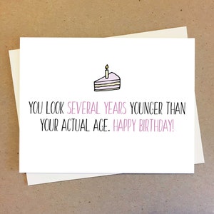 You look several years days or months younger birthday card, funny getting old card
