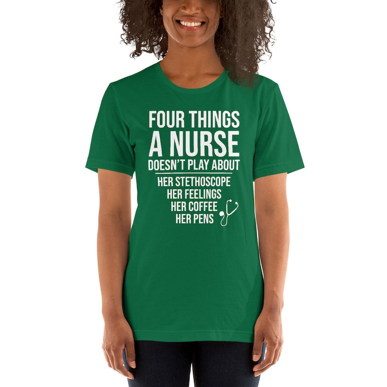 May include: Green t-shirt with white text that reads "Four things a nurse doesn't play about: her stethoscope, her feelings, her coffee, her pens". A white stethoscope icon is next to the text.