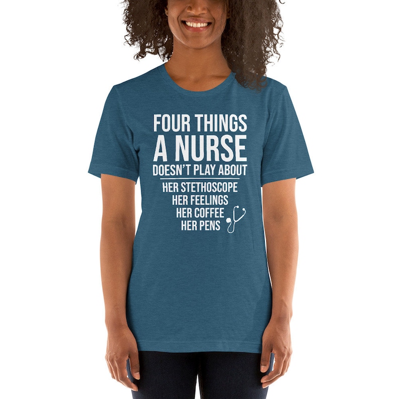 May include: A teal blue t-shirt with white text that reads "Four things a nurse doesn't play about: her stethoscope, her feelings, her coffee, her pens". A white stethoscope icon is next to the text.