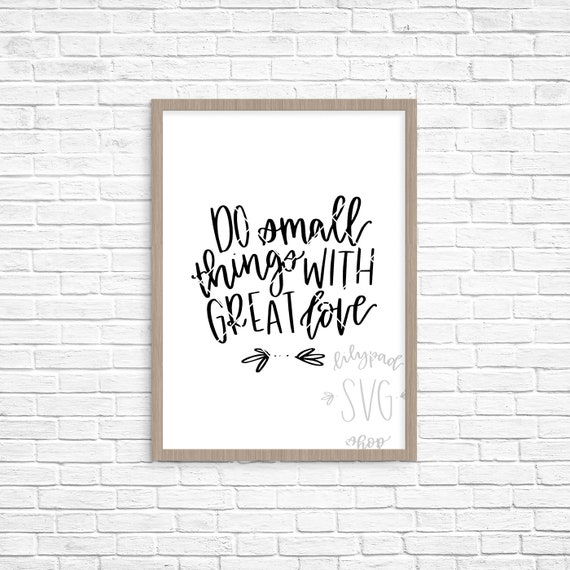 Do Small Things With Great Love Svg Love Cut File Great Love Etsy