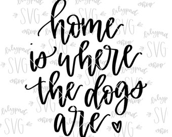 Home is Where the Dogs Are svg Dog Mom svg dog quote cut file Silhouette file Cricut cutting file dog quote svg dog quote print svg files