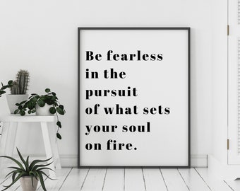 Be Fearless in the Pursuit of What Sets Your Soul on Fire |  Printable Wall Art | Motivational Art Inspirational Printable Quotes Art