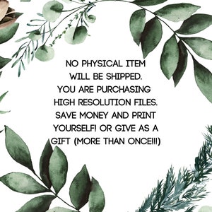 May include: A digital download graphic with a green leafy border and white text that reads: "NO PHYSICAL ITEM WILL BE SHIPPED. YOU ARE PURCHASING HIGH RESOLUTION FILES. SAVE MONEY AND PRINT YOURSELF! OR GIVE AS A GIFT (MORE THAN ONCE!!!)"