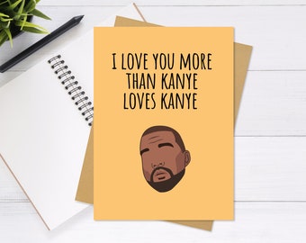 I Love You More Than Kanye Loves Kanye, Anniversary Card, Valentine's Day Card, Cute & Unique Greeting Card