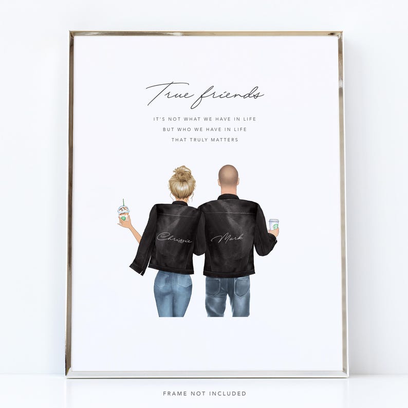 May include: A framed print featuring an illustration of two people from behind, wearing black denim jackets and blue jeans, holding coffee cups. The text reads: True friends, IT'S NOT WHAT WE HAVE IN LIFE BUT WHO WE HAVE IN LIFE THAT TRULY MATTERS.