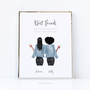 May include: A printable art print featuring a digital illustration of two women wearing denim jackets and black pants. The text reads "Best friends make the good times better and the hard times easier". The names "Rihanne" and "Kelly" are written below the women.
