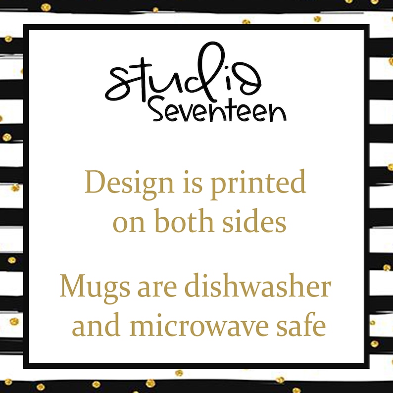 May include: White background with black text that reads "studio Seventeen". Below the text is gold text that reads "Design is printed on both sides. Mugs are dishwasher and microwave safe."