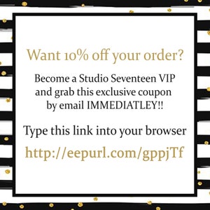 May include: Black and white striped background with gold polka dots. Text in gold reads: "Want 10% off your order? Become a Studio Seventeen VIP and grab this exclusive coupon by email IMMEDIATLEY!! Type this link into your browser http://eepurl.com/gppjTf"