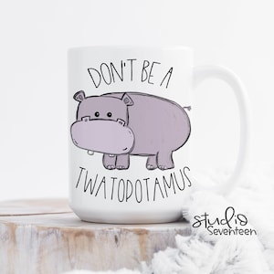 Don't Be A Twatopotamus Mug, Hippo Coffee Mug, Twatapotamus Mug, Funny Adult Mug, Gift for Best Friend, Funny Gag Gift, Hippo Gifts