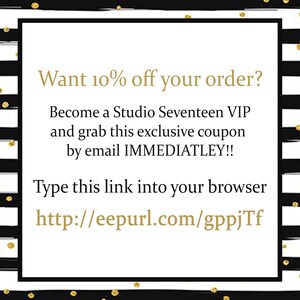 May include: Black and white striped background with gold polka dots. Text in gold reads: "Want 10% off your order? Become a Studio Seventeen VIP and grab this exclusive coupon by email IMMEDIATLEY!! Type this link into your browser http://eepurl.com/gppjTf"