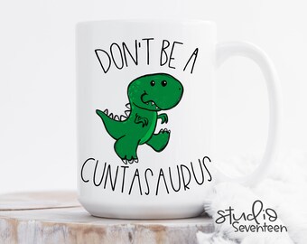 Don't Be A Cuntasaurus Mug, Gift For Friends, BFF Gift, Dinosaur Mug, Sassy Sayings, Adult Humour, Inappropriate Mug Sayings