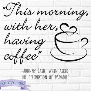 May include: Black and white illustration of a coffee cup with hearts rising from it. The text reads "This morning, with her, having coffee" and is attributed to Johnny Cash.