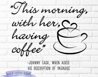 This morning with her having coffee svg, Johnny Cash paradise svg, dxf eps, quote, coffee cup sign, kitchen, cut files, cricut, silhouette