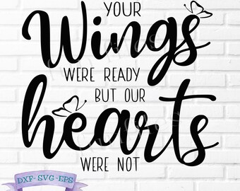Your Wings Were Ready but Our Hearts Were Not svg, dxf, eps, butterfly svg, bird svg, angels, death, sympathy, cricut, silhouette, digital