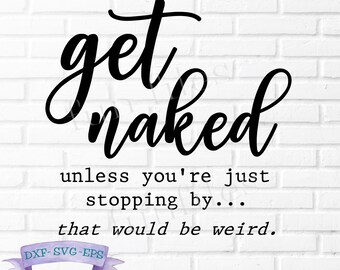Get Naked Unless you're stopping by, that would be weird SVG, DXF, PNG cut file, bathroom sign, bathtub, farmhouse sign, cricut, silhouette