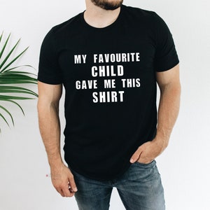 My Favourite Child Gave Me This Shirt, Funny Dad Shirt, Father's Day Gift, Gift for Dad, Birthday shirt for dad