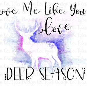 Love Me Like You Love Deer Season, Sublimation, Watercolor buck deer hunting , Digital Design, Instant Download, PNG File