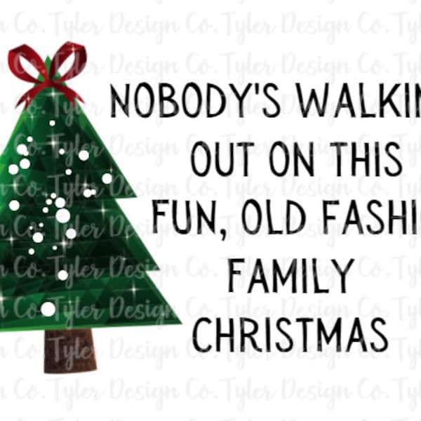 Nobody's walking out on this fun old fashion family Christmas, Tree Funny Digital Design Instant Download, PNG File