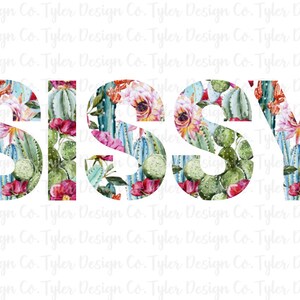 May include: The word "SISSY" is spelled out in white letters with a cactus and floral pattern. The background is white.