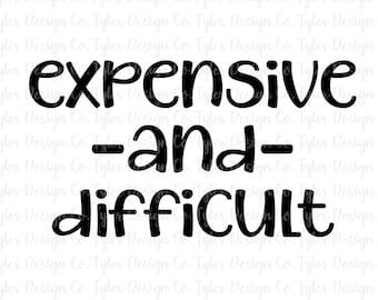 Expensive and Difficult, Funny PNG Sublimation File, Design Instant Download, JPEG and PNG File