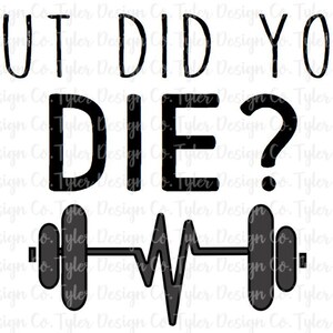 But Did You Die?, Sublimation, Workout Crossfit Barbell Weights Heartbeat Fitness, Funny Design Instant Download, PNG File