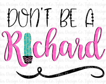 Don't Be A Richard Cactus Design - Funny Humor Shirt (PNG File)