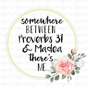Puede incluir: Un gráfico redondo con marco dorado, fondo blanco y diseño floral. El texto dice "somewhere between Proverbs 31 & Madea there's me".