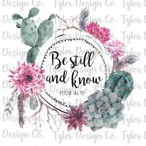 Be Still & Know, Sublimation, Clip Art| Stock Photo,  Christian Psalm Bible Verse Cactus Succulent Funny Floral Tshirt Design, PNG File