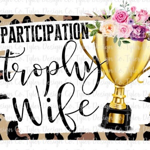 Participation Trophy Wife PNG: Floral Leopard Design (Digital Download)