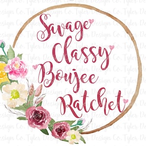 Savage Classy Boujee Ratchet, Sublimation, Funny Floral Lyrics, Digital Design Download, PNG File