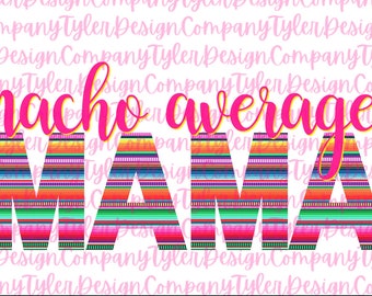 Nacho Average Mama Serape Design: Fiesta Cinco de Mayo (PNG JPEG File)