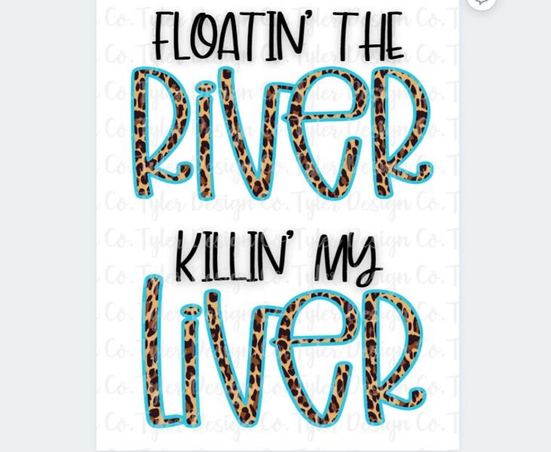 May include: A graphic design with the text "Floatin' the River Killin' my Liver" in black text with a leopard print background and a blue outline.