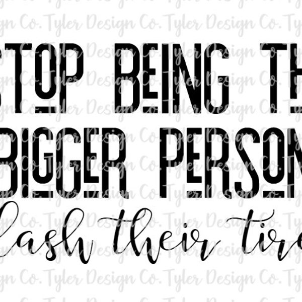 Stop Being the Bigger Person - Slash Their Tires , Sublimation, Funny, Digital Design Instant Download, PNG File