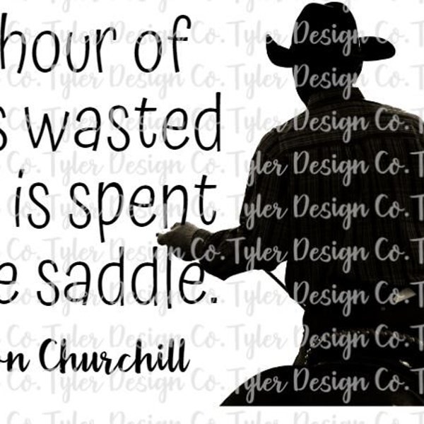 No hour of life is wasted that is spent in the saddle., Cowboy Winston Churchill Quote, Sublimation, Digital Design Download, PNG File