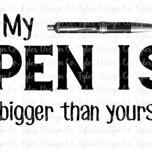 NSFW: My Pen Is Bigger Than Yours ,  Funny Mens Humor Shirt }  Digital Design Instant Download| PNG File