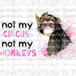 May include: A black and white illustration of a monkey wearing a crown and a pink and white watercolor background. The text "not my circus not my monkeys" is written in pink and black letters.