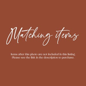 May include: Text on a brown background that reads "Matching items" and "Items after this photo are not included in this listing. Please see the link in the description to purchase."