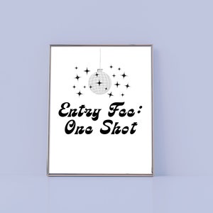 Featuring a disco ball design and the message Entry fee: one shot in fun and playful fonts, this sign is sure to get your party started. It's perfect for use as a bar cart accessory or a standalone print, and it will add some disco flair.