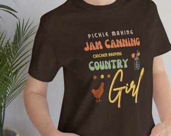 Chicken lovers Country Girl Shirt.  Pickle Making, Jam Canning, Chicken Keeping Country Girl. Chicken Shirt for the country girls.