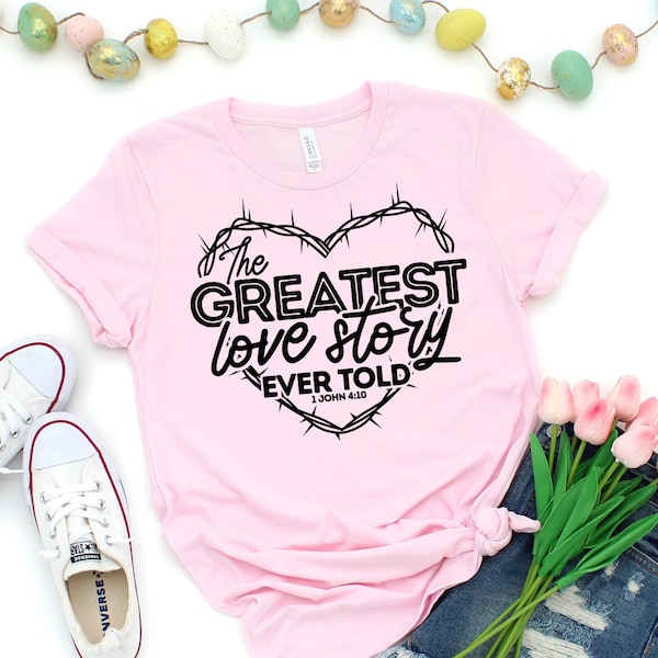 The Greatest Love Story Ever Told Shirt, Easter Shirt, Happy Easter T-Shirt, John 4:10 Verse, Easter Bible Shirt