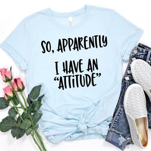 So Apparently I Have an Attitude Shirt, Shirts With Sayings, Funny ...