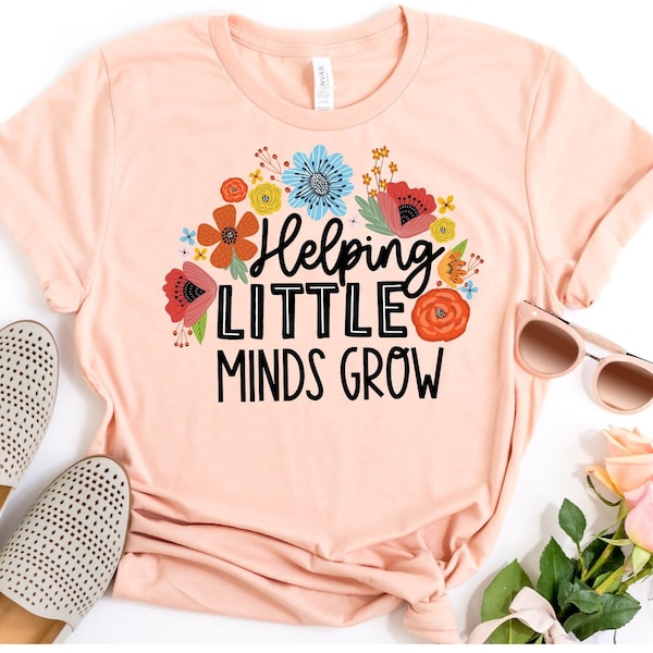Helping Little Minds Grow Shirt, New Teacher Shirt, Back to School, School Shirt, New Teacher, Teacher Gifts