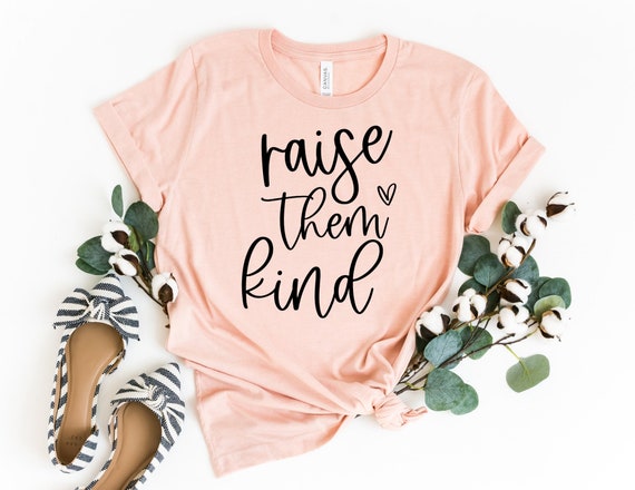Raise Them Kind Shirt Motherhood Shirt Mom Loved Shirt Mom Shirt