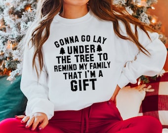 Gonna go Lay Under the Tree to Remind my Family That I'm a Gift Sweatshirt, Funny Christmas Sweatshirt, Christmas Sweater, Christmas Morning