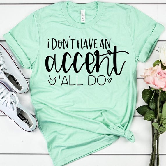 Womens Southern Shirts I Don't Have An Accent Y'all Do Shirt Flower Womens Southern Shirts I Don't Have An Accent Y'all Do Shirt Flower