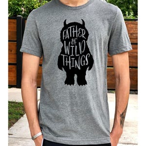 Father of Wild Things Shirt // Gift for Dad // Dad Shirt // Fatherhood Shirt // Father&#39;s Day Shirt