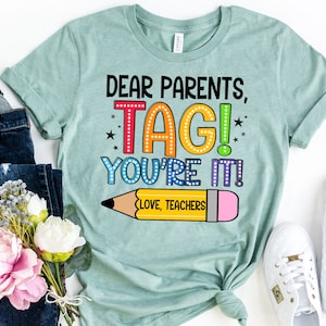 Dear Parents Tag You're It Shirt // Funny Teaching Shirts // Teacher Shirt // End of Year Shirts for Teachers // Last Day of School