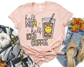 Half Mom Half Iced Coffee T-Shirt, Mother's Day Gift